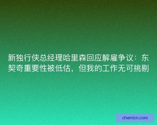 新独行侠总经理哈里森回应解雇争议：东契奇重要性被低估，但我的工作无可挑剔