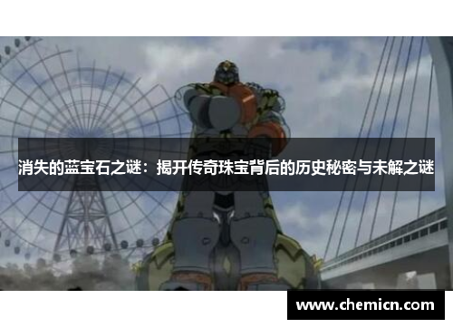 消失的蓝宝石之谜:揭开传奇珠宝背后的历史秘密与未解之谜